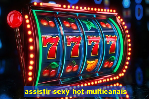 assistir sexy hot multicanais